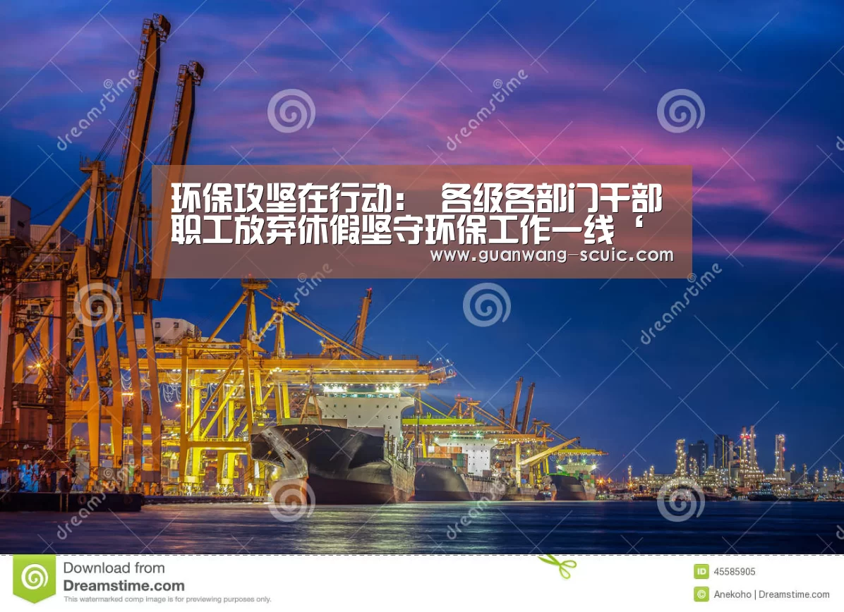 环保攻坚在行动: 各级各部门干部职工放弃休假坚守环保工作一线‘新葡京娱乐官网’(图1) 新葡京娱乐官网